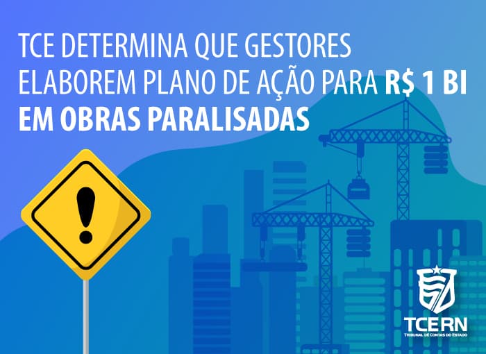Tribunal de Contas cobra plano de ação para retomada de obras paralisadas no RN na ordem de R$ 1 bilhão